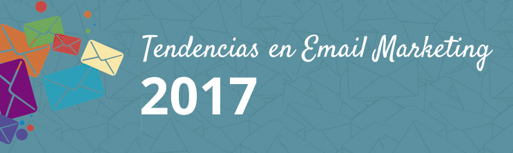 Email Marketing: 4 tendencias que se consolidarán en 2017