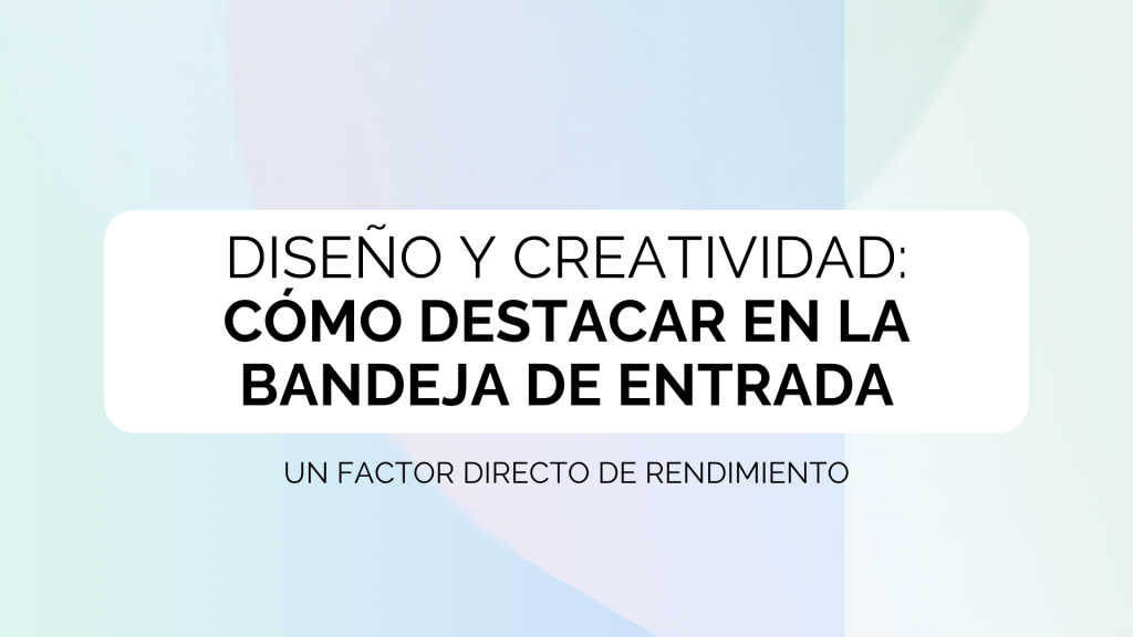 Diseño y creatividad en email marketing: cómo destacar en la bandeja de entrada